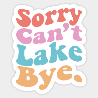 Sorry Can't Lake Bye Sticker